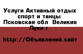 Услуги Активный отдых,спорт и танцы. Псковская обл.,Великие Луки г.